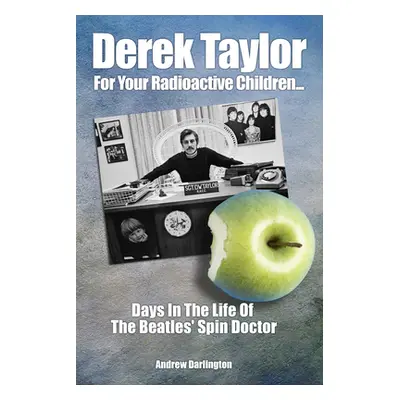 "Derek Taylor: For Your Radioactive Children: Days in the Life of the Beatles' Spin Doctor" - ""