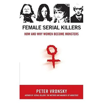 "Female Serial Killers: How and Why Women Become Monsters" - "" ("Vronsky Peter")