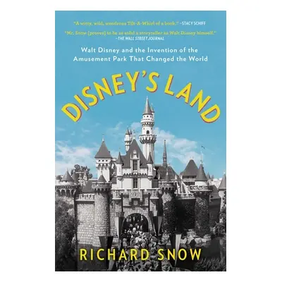 "Disney's Land: Walt Disney and the Invention of the Amusement Park That Changed the World" - ""