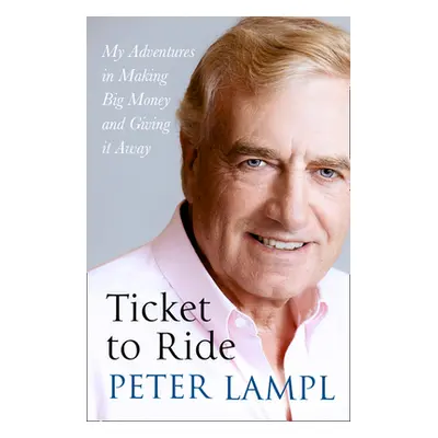 "Ticket to Ride: My Adventures in Making Big Money and Giving It Away" - "" ("Lampl Sir Peter")