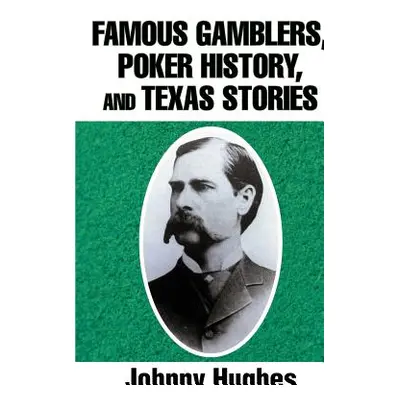 "Famous Gamblers, Poker History, and Texas Stories" - "" ("Hughes Johnny")