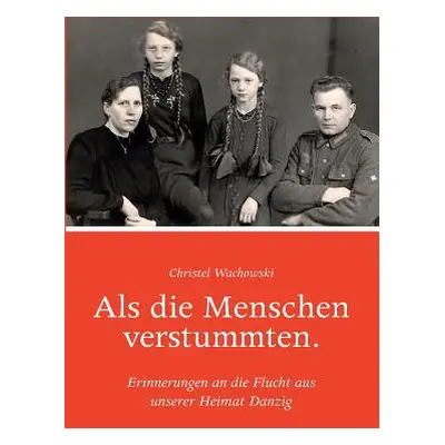 "Als die Menschen verstummten.: Erinnerungen an die Flucht aus unserer Heimat Danzig" - "" ("Wac