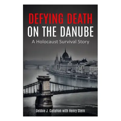 "Defying Death on the Danube: A Holocaust Survival Story" - "" ("Callahan Debbie J.")