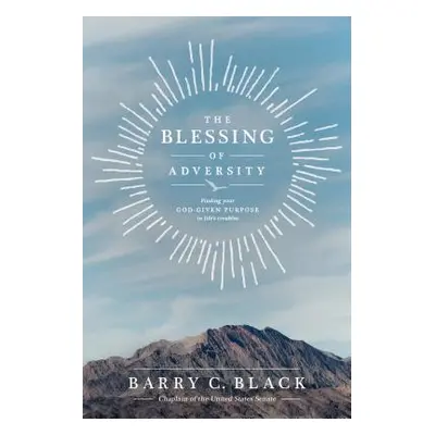 "The Blessing of Adversity: Finding Your God-Given Purpose in Life's Troubles" - "" ("Black Barr