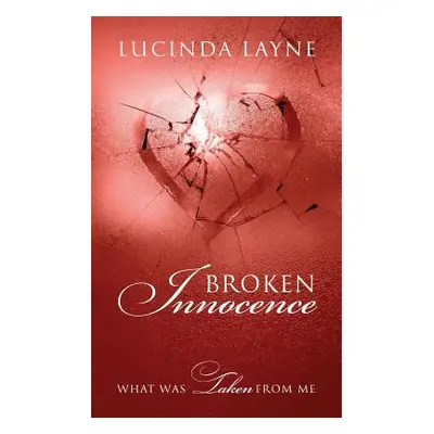 "Broken Innocence: What Was Taken From Me" - "" ("Layne Lucinda")