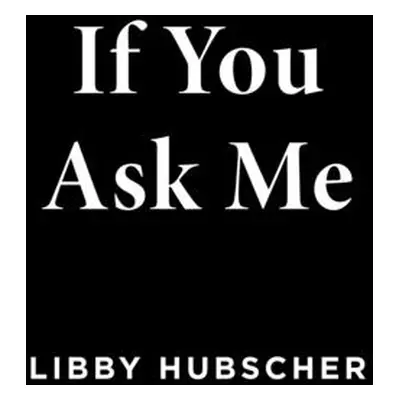 "If You Ask Me" - "" ("Hubscher Libby")