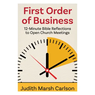 "First Order of Business: 12-Minute Bible Reflections to Open Church Meetings" - "" ("Carlson Ju