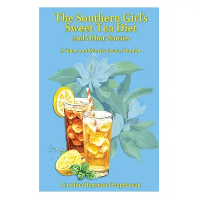 "The Southern Girl's Sweet Tea Diet and Other Stories" - "" ("Stephenson Caroline")