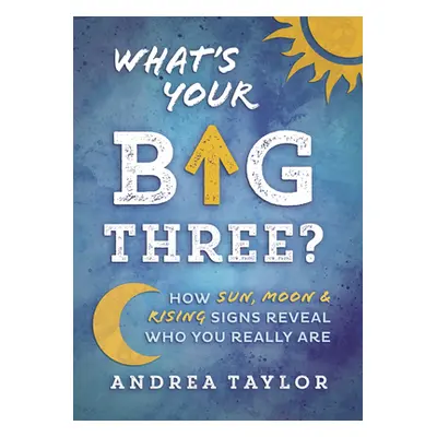 "What's Your Big Three?: How Sun, Moon & Rising Signs Reveal Who You Really Are" - "" ("Taylor A