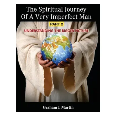 "The Spiritual Journey of a Very Imperfect Man: Understanding the Bigger Picture" - "" ("Martin 