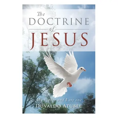 "The Doctrine of Jesus: My Father and I Are One" - "" ("Atubel Duvaldo")