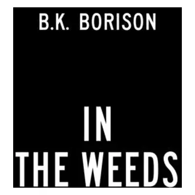 "In the Weeds" - "" ("Borison B. K.")