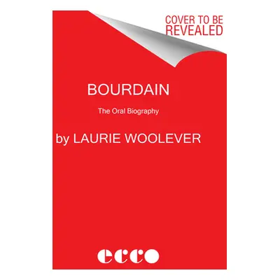 "Bourdain: The Definitive Oral Biography" - "" ("Woolever Laurie")