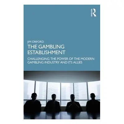 "The Gambling Establishment: Challenging the Power of the Modern Gambling Industry and Its Allie