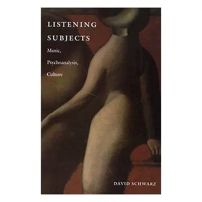 "Listening Subjects: Music, Psychoanalysis, Culture" - "" ("Schwarz David")