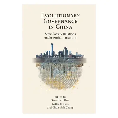 "Evolutionary Governance in China: State-Society Relations Under Authoritarianism" - "" ("Hsu Sz