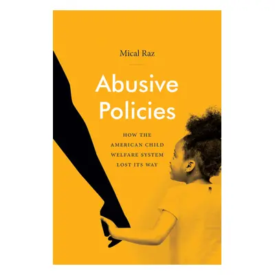 "Abusive Policies: How the American Child Welfare System Lost Its Way" - "" ("Raz Mical")