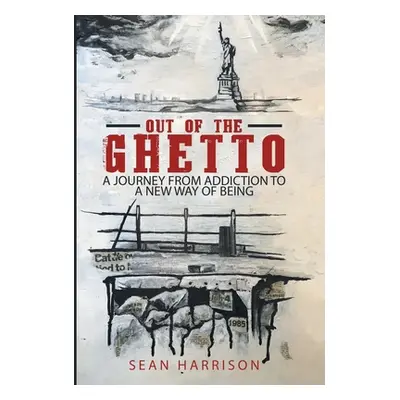 "Out of the Ghetto: A Journey from Addiction to a New Way of Being" - "" ("Harrison Sean")