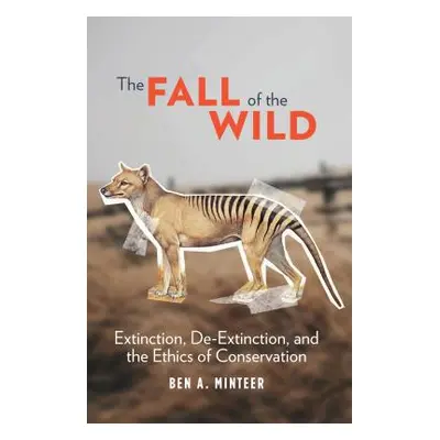 "The Fall of the Wild: Extinction, De-Extinction, and the Ethics of Conservation" - "" ("Minteer