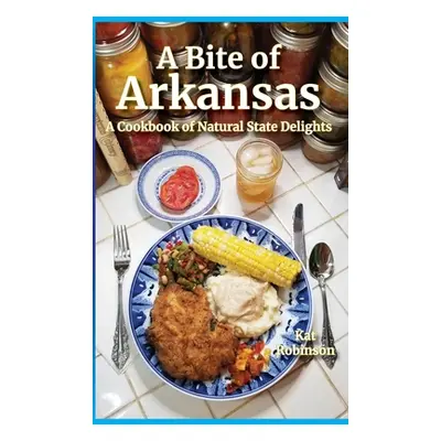 "A Bite of Arkansas: A Cookbook of Natural State Delights" - "" ("Robinson Kat")