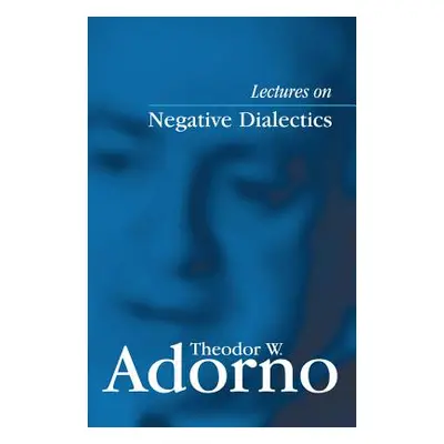 "Lectures on Negative Dialectics: Fragments of a Lecture Course 1965/1966" - "" ("Adorno Theodor