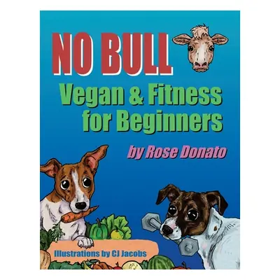 "No Bull: Vegan & Fitness for Beginners" - "" ("Donato Rose")