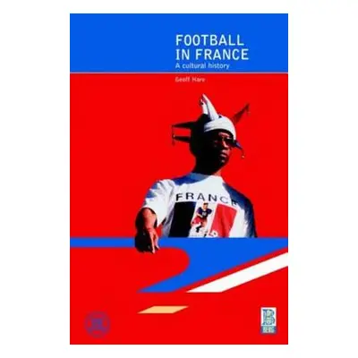 "Football in France: A Cultural History" - "" ("Hare Geoff")