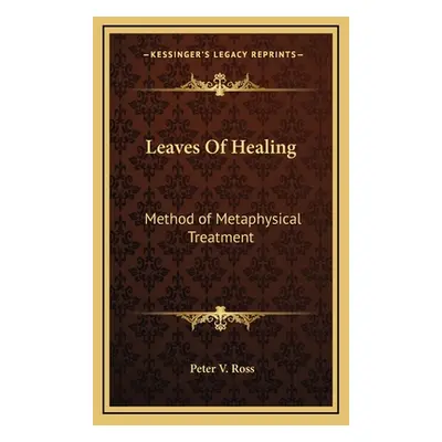 "Leaves of Healing: Method of Metaphysical Treatment" - "" ("Ross Peter V.")