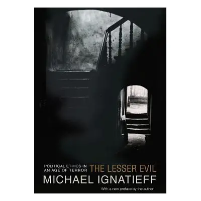 "The Lesser Evil: Political Ethics in an Age of Terror" - "" ("Ignatieff Michael")