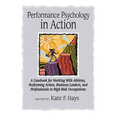 "Performance Psychology in Action: A Casebook for Working with Athletes, Performing Artists, Bus