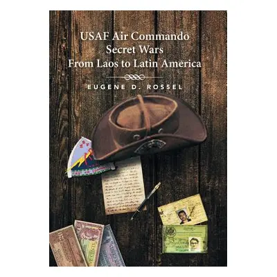 "USAF Air Commando Secret Wars from Laos to Latin America" - "" ("Rossel Eugene D.")