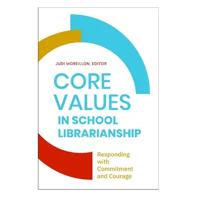 "Core Values in School LIbrarianship: Responding with Commitment and Courage" - "" ("Moreillon J