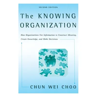 "The Knowing Organization: How Organizations Use Information to Construct Meaning, Create Knowle