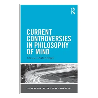 "Current Controversies in Philosophy of Mind" - "" ("Kriegel Uriah")