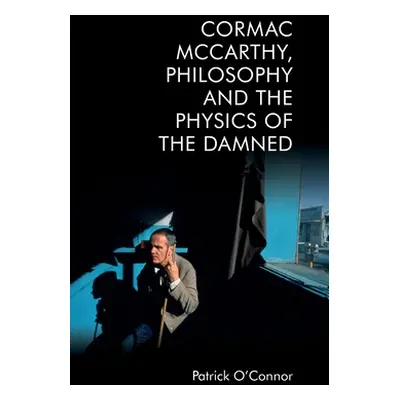 "Cormac McCarthy, Philosophy and the Physics of the Damned" - "" ("O'Connor Patrick")