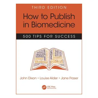 "How to Publish in Biomedicine: 500 Tips for Success, Third Edition" - "" ("Dixon John")