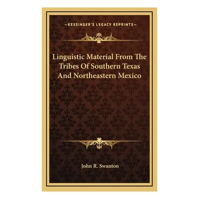 "Linguistic Material from the Tribes of Southern Texas and Northeastern Mexico" - "" ("Swanton J