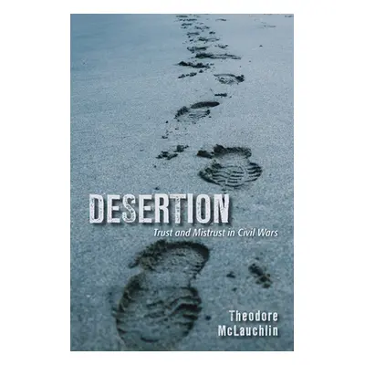 "Desertion: Trust and Mistrust in Civil Wars" - "" ("McLauchlin Theodore")