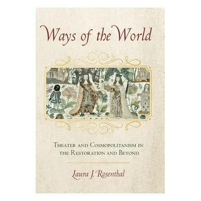 "Ways of the World: Theater and Cosmopolitanism in the Restoration and Beyond" - "" ("Rosenthal 