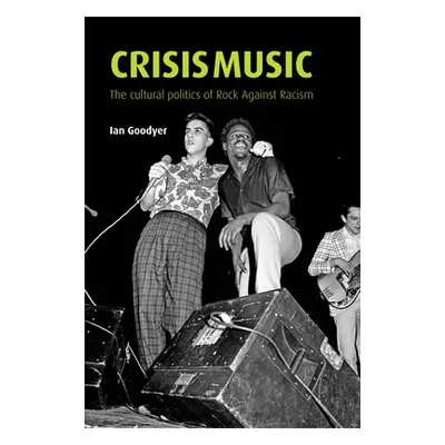 "Crisis Music: The Cultural Politics of Rock Against Racism" - "" ("Goodyer Ian")