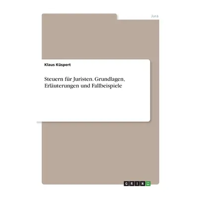 "Steuern fr Juristen. Grundlagen, Erluterungen und Fallbeispiele" - "" ("Kspert Klaus")