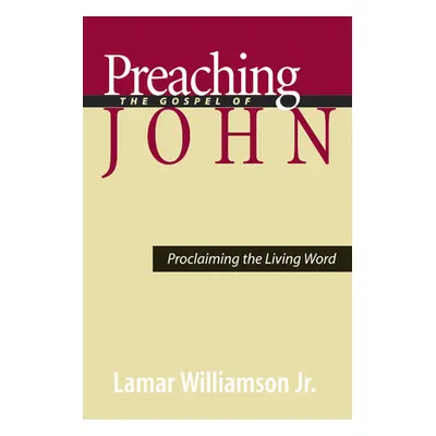 "Preaching the Gospel of John: Proclaiming the Living Word" - "" ("Williamson Jr Lamar")