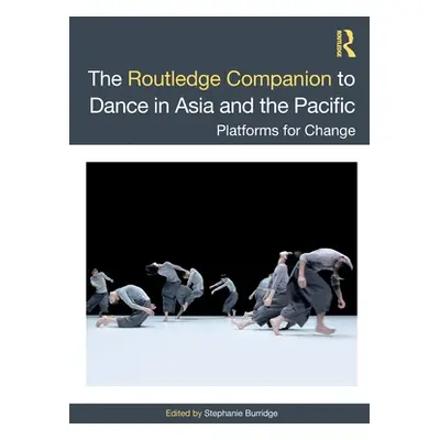 "The Routledge Companion to Dance in Asia and the Pacific: Platforms for Change" - "" ("Burridge