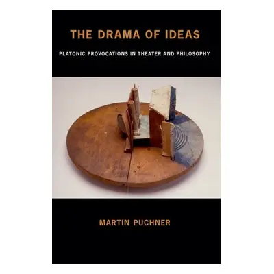 "The Drama of Ideas: Platonic Provocations in Theater and Philosophy" - "" ("Puchner Martin")