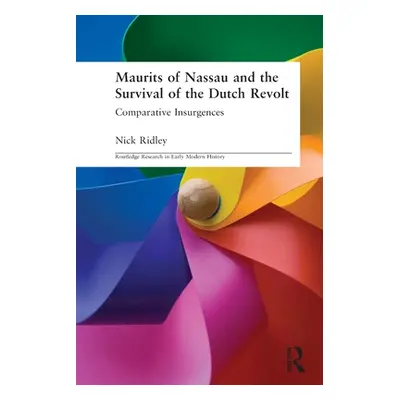 "Maurits of Nassau and the Survival of the Dutch Revolt" - "Comparative Insurgences" ("Ridley Ni