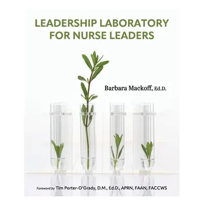 "Leadership Laboratory for Nurse Leaders" - "" ("Mackoff Barbara")