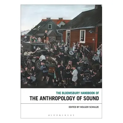 "The Bloomsbury Handbook of the Anthropology of Sound" - "" ("Schulze Holger")