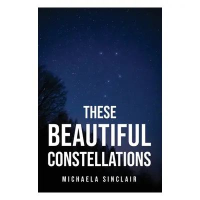 "These Beautiful Constellations" - "" ("Michaela Sinclair")