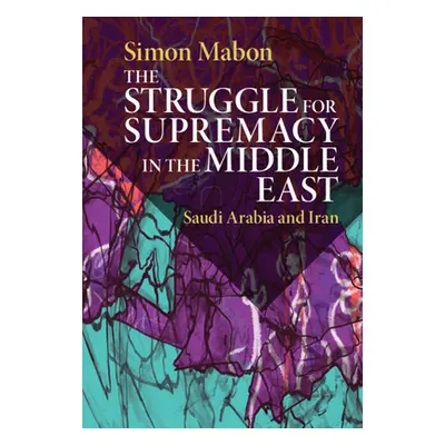 "The Struggle for Supremacy in the Middle East: Saudi Arabia and Iran" - "" ("Mabon Simon")