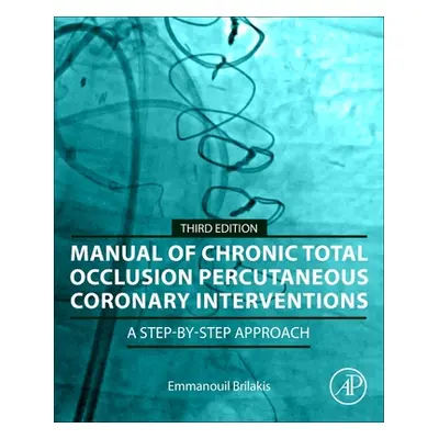 "Manual of Chronic Total Occlusion Percutaneous Coronary Interventions: A Step-By-Step Approach"